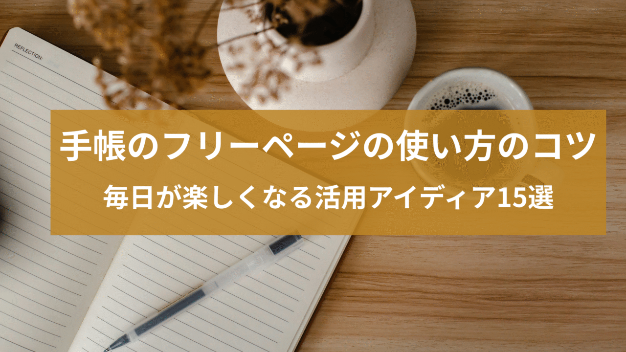 手帳のフリーページの使い方のコツ｜毎日が楽しくなる活用アイディア15選